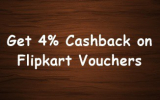 Get 4% Cashback on Flipkart Vouchers [No Cashback Limit- All Banks]